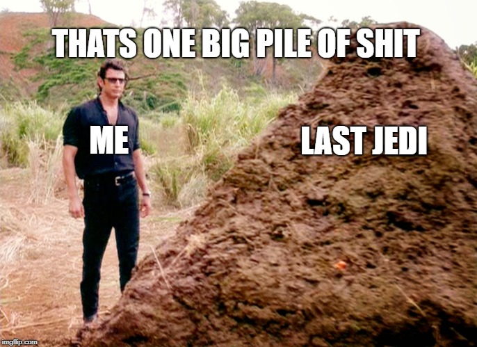Memes, Poop, Jurassic Park | THATS ONE BIG PILE OF SHIT; ME; LAST JEDI | image tagged in memes poop jurassic park | made w/ Imgflip meme maker