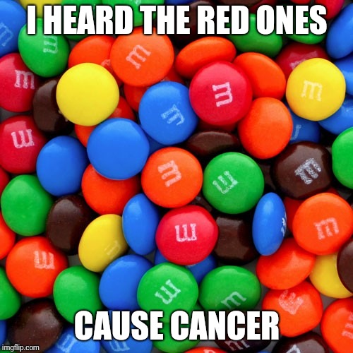 I HEARD THE RED ONES CAUSE CANCER | made w/ Imgflip meme maker