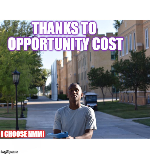 THANKS TO OPPORTUNITY COST; I CHOOSE NMMI | image tagged in funny | made w/ Imgflip meme maker