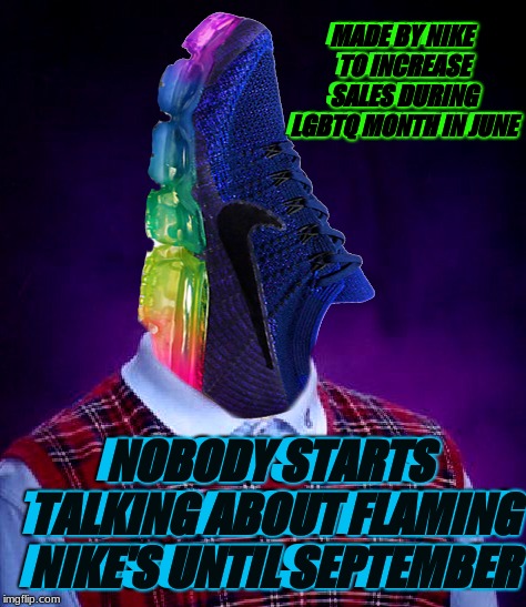 Bad luck with the timing on that one... | MADE BY NIKE TO INCREASE SALES DURING LGBTQ MONTH IN JUNE; MADE BY NIKE TO INCREASE SALES DURING LGBTQ MONTH IN JUNE; NOBODY STARTS TALKING ABOUT FLAMING NIKE'S UNTIL SEPTEMBER; NOBODY STARTS TALKING ABOUT FLAMING NIKE'S UNTIL SEPTEMBER | image tagged in bad luck brian,nike,burn | made w/ Imgflip meme maker