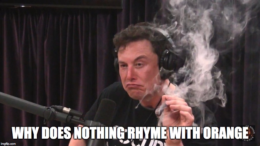Smoking Elon | WHY DOES NOTHING RHYME WITH ORANGE | image tagged in elon musk,tesla,memes | made w/ Imgflip meme maker