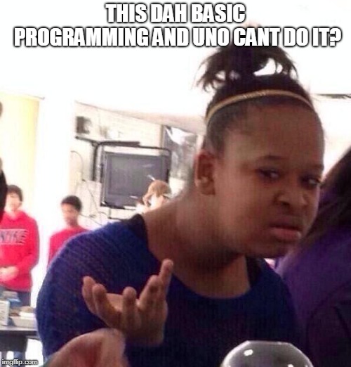 Black Girl Wat | THIS DAH BASIC PROGRAMMING AND UNO CANT DO IT? | image tagged in memes,black girl wat | made w/ Imgflip meme maker