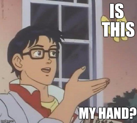 When you wake up and your hand is super asleep. | IS THIS; MY HAND? | image tagged in memes,is this a pigeon,asleep | made w/ Imgflip meme maker