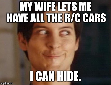Spiderman Peter Parker Meme | MY WIFE LETS ME HAVE ALL THE R/C CARS; I CAN HIDE. | image tagged in memes,spiderman peter parker | made w/ Imgflip meme maker