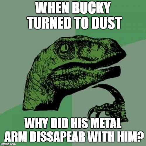 Philosoraptor Meme | WHEN BUCKY TURNED TO DUST; WHY DID HIS METAL ARM DISSAPEAR WITH HIM? | image tagged in memes,philosoraptor | made w/ Imgflip meme maker