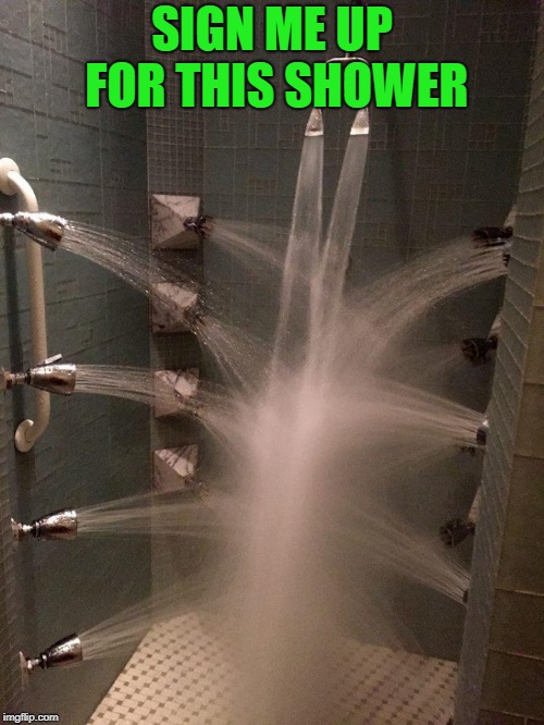 sign me up |  SIGN ME UP FOR THIS SHOWER | image tagged in luxury,shower | made w/ Imgflip meme maker