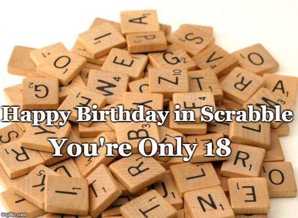 Scrabble Letters | Happy Birthday in Scrabble; You're Only 18 | image tagged in scrabble letters | made w/ Imgflip meme maker