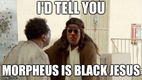 I'D TELL YOU MORPHEUS IS BLACK JESUS | made w/ Imgflip meme maker