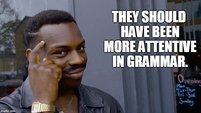 Roll Safe Think About It Meme | THEY SHOULD HAVE BEEN MORE ATTENTIVE IN GRAMMAR. | image tagged in memes,roll safe think about it | made w/ Imgflip meme maker