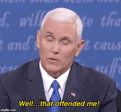 mike pence is offended | image tagged in mike pence | made w/ Imgflip meme maker