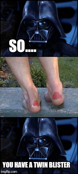 Seeing double | SO.... YOU HAVE A TWIN BLISTER | image tagged in star wars | made w/ Imgflip meme maker