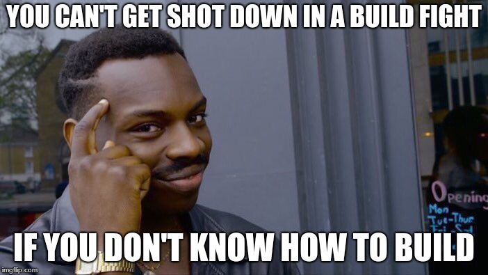 Roll Safe Think About It Meme | YOU CAN'T GET SHOT DOWN IN A BUILD FIGHT; IF YOU DON'T KNOW HOW TO BUILD | image tagged in memes,roll safe think about it | made w/ Imgflip meme maker