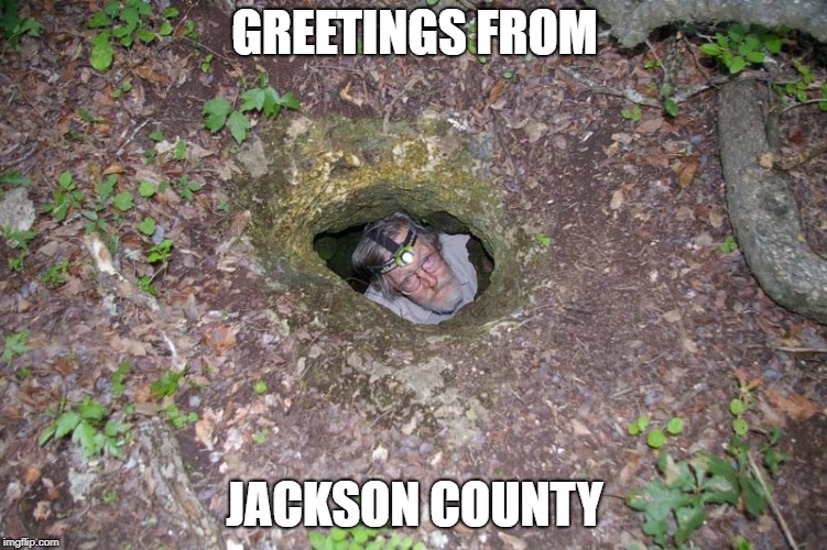 Greetings from Jackson County |  GREETINGS FROM; JACKSON COUNTY | image tagged in mining,jackson county,caves,sinkhole | made w/ Imgflip meme maker