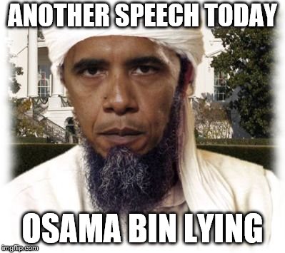 ANOTHER SPEECH TODAY; OSAMA BIN LYING | image tagged in obamaturbin | made w/ Imgflip meme maker