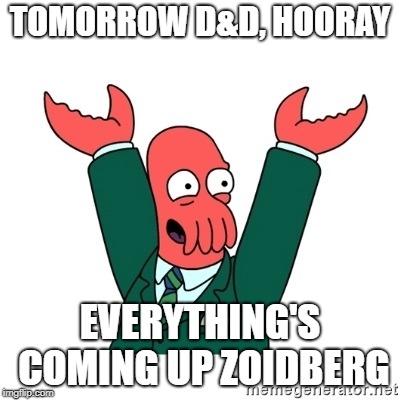 Zoidberg Hooray | TOMORROW D&D, HOORAY; EVERYTHING'S COMING UP ZOIDBERG | image tagged in zoidberg hooray | made w/ Imgflip meme maker