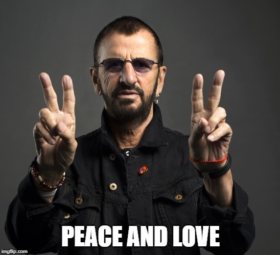 Ringo Starr | PEACE AND LOVE | image tagged in ringo starr | made w/ Imgflip meme maker