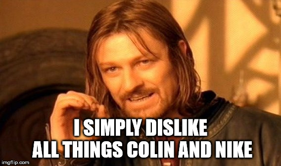 One Does Not Simply | I SIMPLY DISLIKE ALL THINGS COLIN AND NIKE | image tagged in memes,one does not simply | made w/ Imgflip meme maker