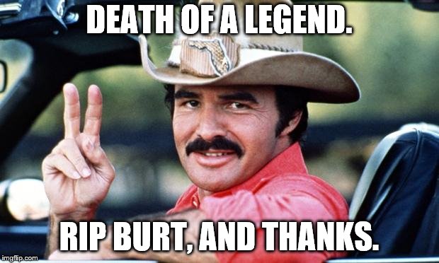 Burt Reynolds | DEATH OF A LEGEND. RIP BURT, AND THANKS. | image tagged in burt reynolds | made w/ Imgflip meme maker