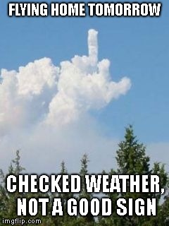 England has been very nice, can't wait to get back to the states | FLYING HOME TOMORROW; CHECKED WEATHER, NOT A GOOD SIGN | image tagged in cloud flipping the bird | made w/ Imgflip meme maker
