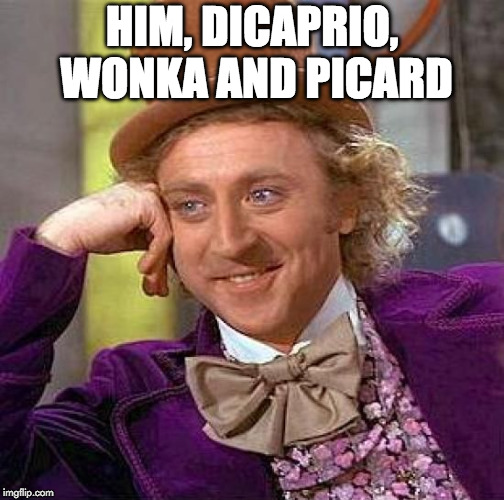 Creepy Condescending Wonka Meme | HIM, DICAPRIO, WONKA AND PICARD | image tagged in memes,creepy condescending wonka | made w/ Imgflip meme maker