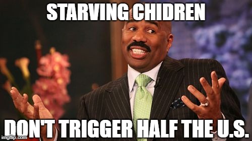 STARVING CHIDREN DON'T TRIGGER HALF THE U.S. | image tagged in memes,steve harvey | made w/ Imgflip meme maker
