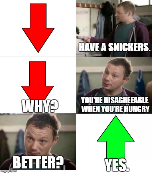 Upvote Week September 10-14 a Landon_the_memer and 1forpeace Event | HAVE A SNICKERS. WHY? YOU'RE DISAGREEABLE WHEN YOU'RE HUNGRY; BETTER? YES. | image tagged in downvotes,upvotes,upvote week,snickers | made w/ Imgflip meme maker