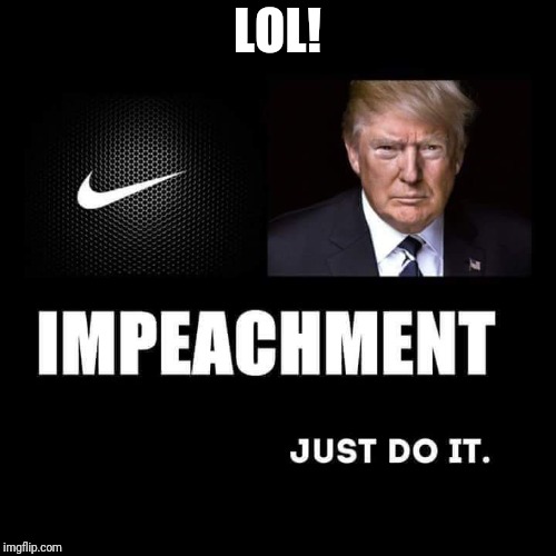 Impeachment  | LOL! | image tagged in donald trump | made w/ Imgflip meme maker