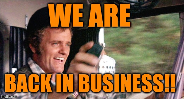 Jerry Reed | WE ARE BACK IN BUSINESS!! | image tagged in jerry reed | made w/ Imgflip meme maker