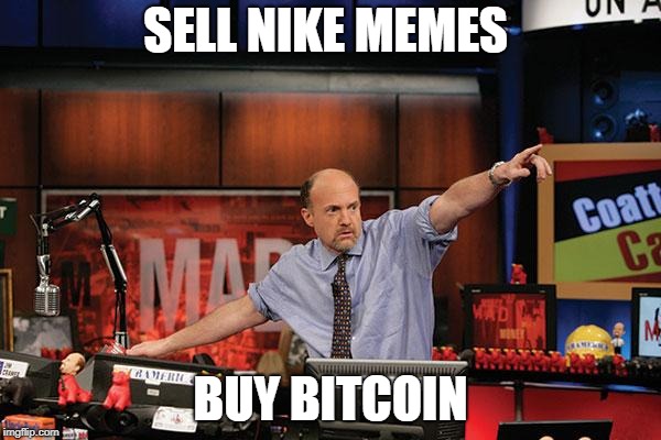 Mad Money Jim Cramer Meme | SELL NIKE MEMES; BUY BITCOIN | image tagged in memes,mad money jim cramer | made w/ Imgflip meme maker