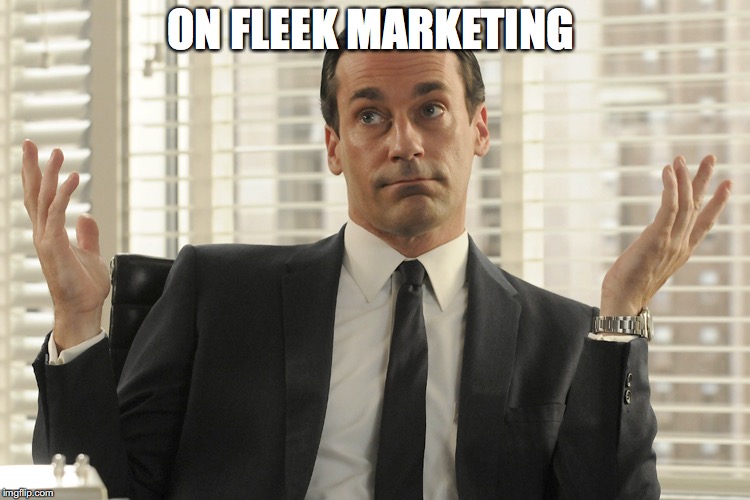 Don Draper Whats Up | ON FLEEK MARKETING | image tagged in don draper whats up | made w/ Imgflip meme maker