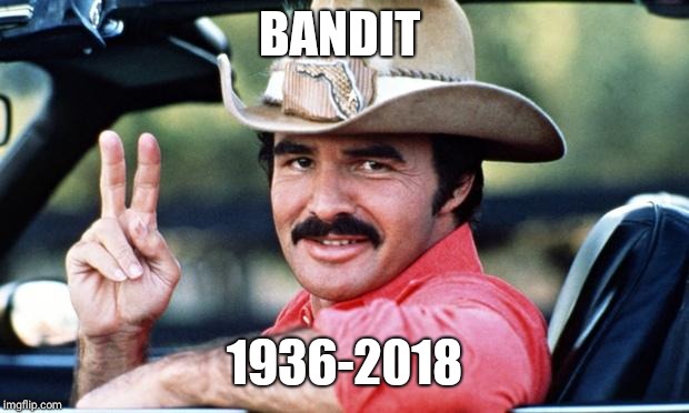 Burt Reynolds | BANDIT; 1936-2018 | image tagged in burt reynolds | made w/ Imgflip meme maker