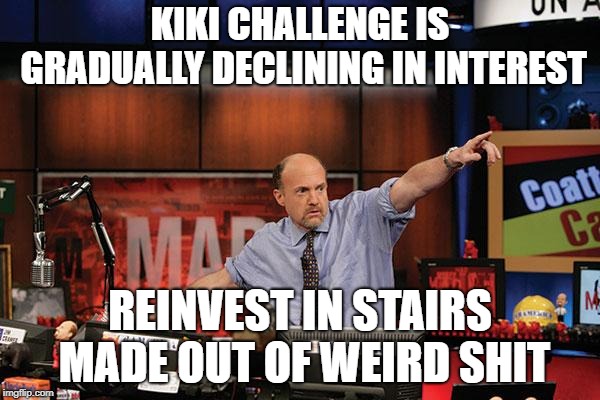 Mad Money Jim Cramer | KIKI CHALLENGE IS GRADUALLY DECLINING IN INTEREST; REINVEST IN STAIRS MADE OUT OF WEIRD SHIT | image tagged in memes,mad money jim cramer,AdviceAnimals | made w/ Imgflip meme maker