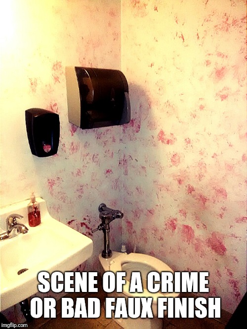 This is bad,  period.  | SCENE OF A CRIME OR BAD FAUX FINISH | image tagged in murder room,murder,bathroom,crime | made w/ Imgflip meme maker