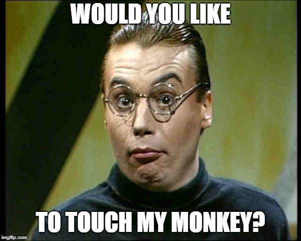 Sprockets | WOULD YOU LIKE; TO TOUCH MY MONKEY? | image tagged in sprockets | made w/ Imgflip meme maker