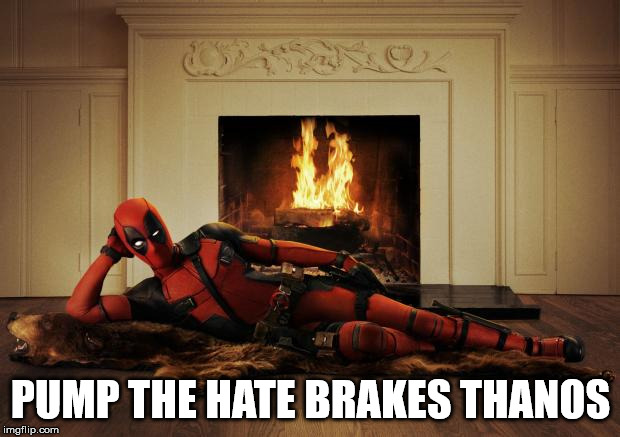 Deadpool movie | PUMP THE HATE BRAKES THANOS | image tagged in deadpool movie | made w/ Imgflip meme maker