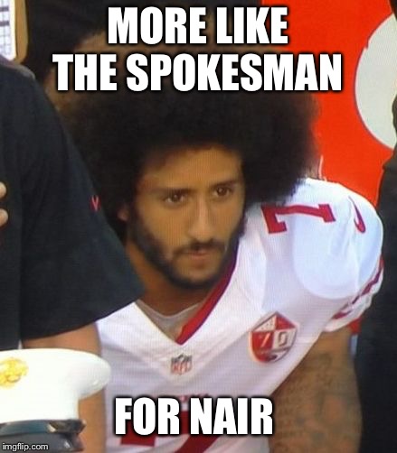 That’s one heck of a Bush! | MORE LIKE THE SPOKESMAN; FOR NAIR | image tagged in colin,funny meme,nike,colin kaepernick,stupid liberals | made w/ Imgflip meme maker