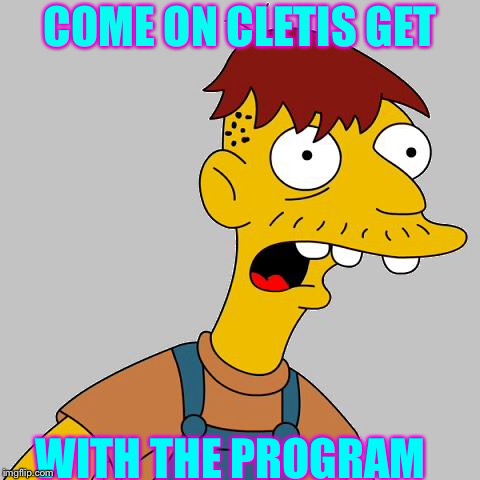 cletus | COME ON CLETIS GET; WITH THE PROGRAM | image tagged in cletus | made w/ Imgflip meme maker