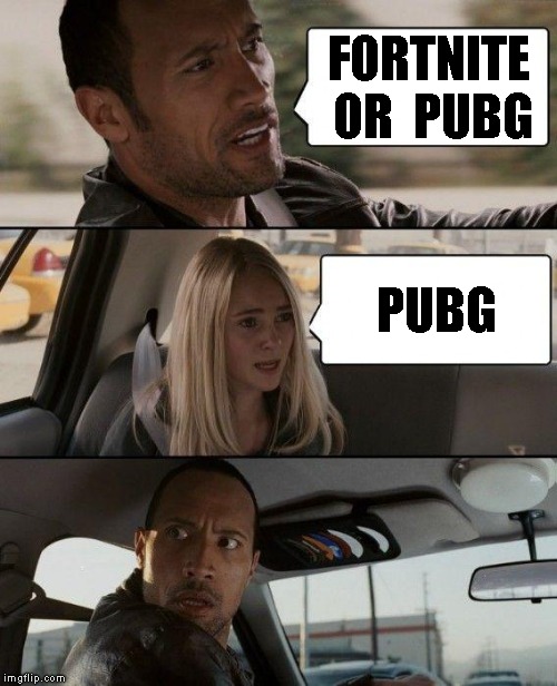 The Rock Driving | FORTNITE OR 
PUBG; PUBG | image tagged in memes,the rock driving | made w/ Imgflip meme maker
