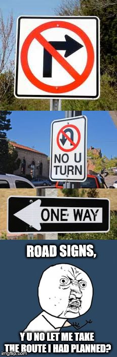 ROAD SIGNS, Y U NO LET ME TAKE THE ROUTE I HAD PLANNED? | image tagged in road signs,y u no | made w/ Imgflip meme maker