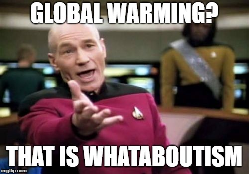 Picard Wtf Meme | GLOBAL WARMING? THAT IS WHATABOUTISM | image tagged in memes,picard wtf | made w/ Imgflip meme maker