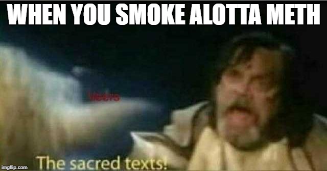 The sacred texts! | WHEN YOU SMOKE ALOTTA METH | image tagged in the sacred texts | made w/ Imgflip meme maker