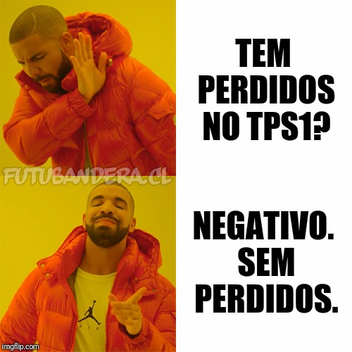 Drake Hotline Bling | TEM PERDIDOS NO TPS1? NEGATIVO. SEM PERDIDOS. | image tagged in drake | made w/ Imgflip meme maker