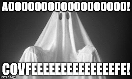 Ghost | AOOOOOOOOOOOOOOOOOO! COVFEEEEEEEEEEEEEEFE! | image tagged in ghost | made w/ Imgflip meme maker