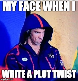 Michael Phelps Death Stare Meme | MY FACE WHEN I; WRITE A PLOT TWIST | image tagged in memes,michael phelps death stare | made w/ Imgflip meme maker