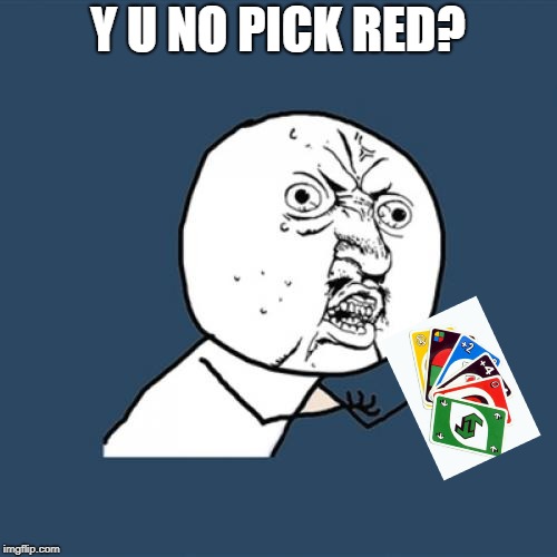 Y U No Meme | Y U NO PICK RED? | image tagged in memes,y u no | made w/ Imgflip meme maker