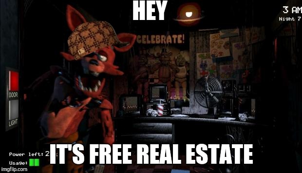 Foxy Five Nights at Freddy's | HEY; IT'S FREE REAL ESTATE | image tagged in foxy five nights at freddy's,scumbag | made w/ Imgflip meme maker