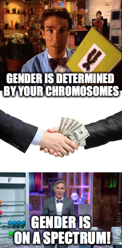 Bill Nye the sellout guy | GENDER IS DETERMINED BY YOUR CHROMOSOMES; GENDER IS ON A SPECTRUM! | image tagged in bill nye the science guy,gender,femenist,one does not simply,ConservativeMemes | made w/ Imgflip meme maker