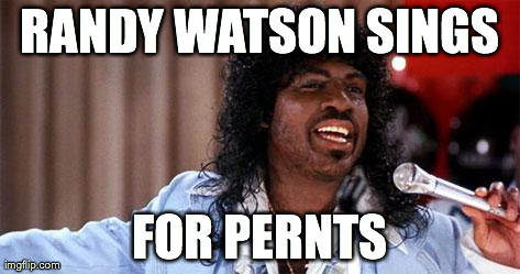 RANDY WATSON SINGS FOR PERNTS | made w/ Imgflip meme maker