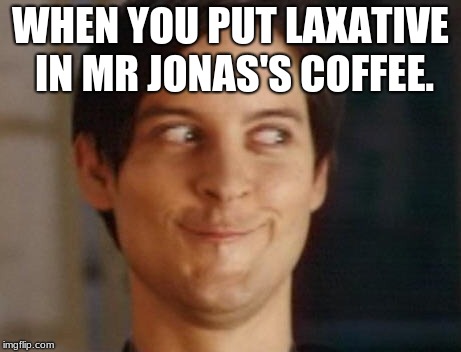 Spiderman Peter Parker | WHEN YOU PUT LAXATIVE IN MR JONAS'S COFFEE. | image tagged in memes,spiderman peter parker | made w/ Imgflip meme maker