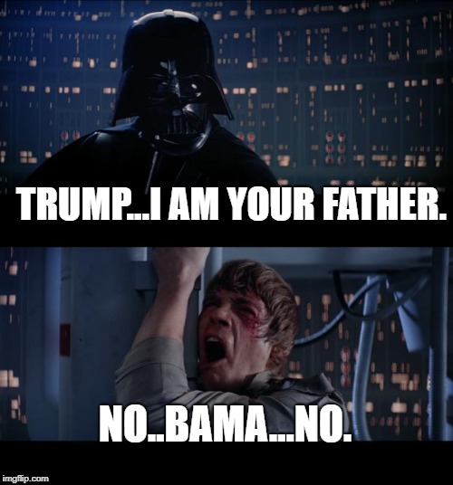 Nobama | TRUMP...I AM YOUR FATHER. NO..BAMA...NO. | image tagged in memes,star wars no | made w/ Imgflip meme maker